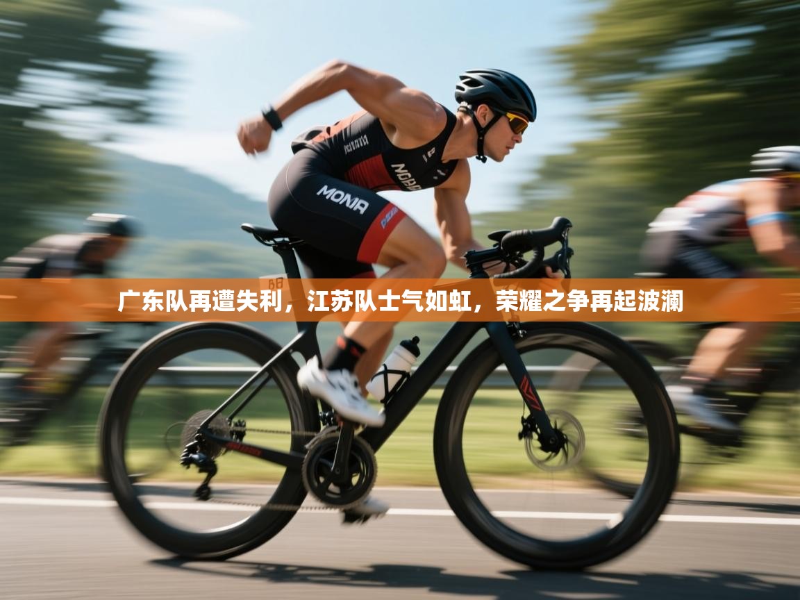 广东队再遭失利,江苏队士气如虹,荣耀之争再起波澜 第1张